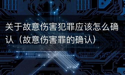关于故意伤害犯罪应该怎么确认（故意伤害罪的确认）