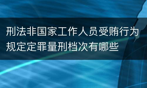 刑法非国家工作人员受贿行为规定定罪量刑档次有哪些