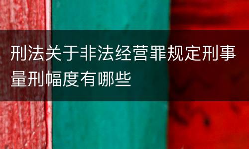 刑法关于非法经营罪规定刑事量刑幅度有哪些