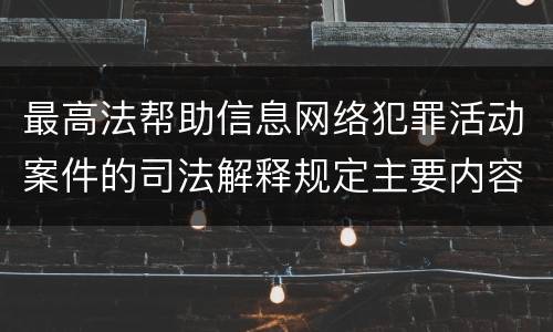 最高法帮助信息网络犯罪活动案件的司法解释规定主要内容有哪些