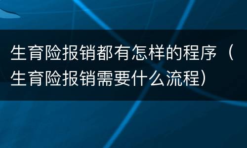 生育险报销都有怎样的程序（生育险报销需要什么流程）