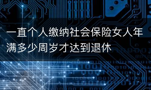 一直个人缴纳社会保险女人年满多少周岁才达到退休
