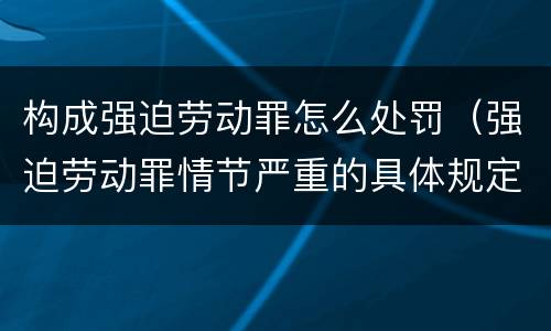 构成强迫劳动罪怎么处罚（强迫劳动罪情节严重的具体规定）