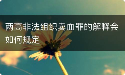 两高非法组织卖血罪的解释会如何规定