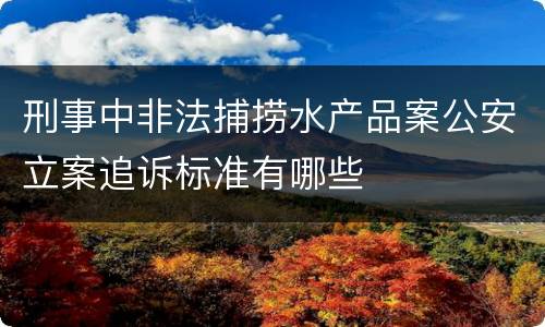 刑事中非法捕捞水产品案公安立案追诉标准有哪些