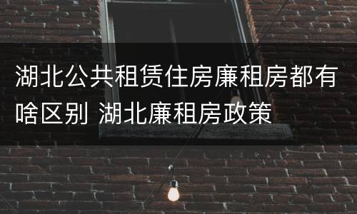 湖北公共租赁住房廉租房都有啥区别 湖北廉租房政策