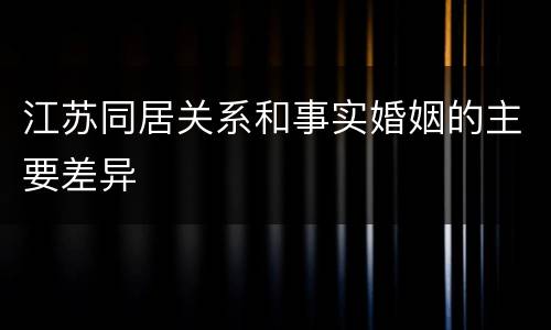 江苏同居关系和事实婚姻的主要差异