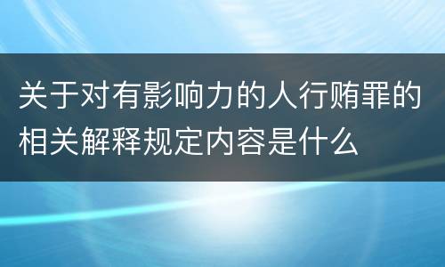 关于对有影响力的人行贿罪的相关解释规定内容是什么