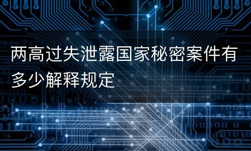 两高过失泄露国家秘密案件有多少解释规定