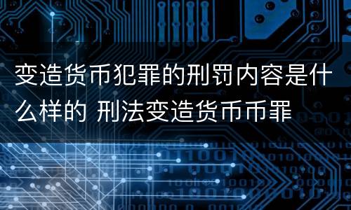 变造货币犯罪的刑罚内容是什么样的 刑法变造货币币罪