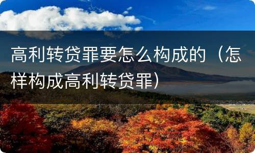 高利转贷罪要怎么构成的（怎样构成高利转贷罪）