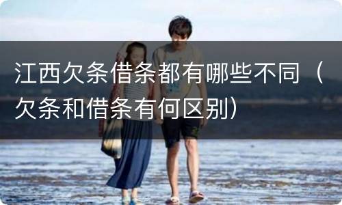 江西欠条借条都有哪些不同（欠条和借条有何区别）