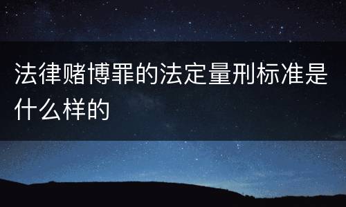 法律赌博罪的法定量刑标准是什么样的