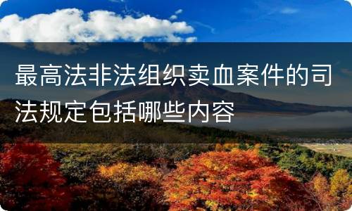 最高法非法组织卖血案件的司法规定包括哪些内容