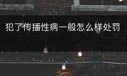 犯了传播性病一般怎么样处罚