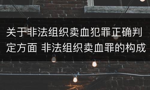 关于非法组织卖血犯罪正确判定方面 非法组织卖血罪的构成要件