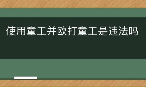 使用童工并欧打童工是违法吗