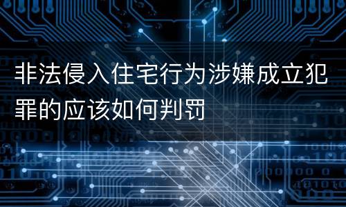 非法侵入住宅行为涉嫌成立犯罪的应该如何判罚
