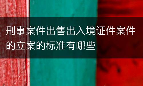 刑事案件出售出入境证件案件的立案的标准有哪些