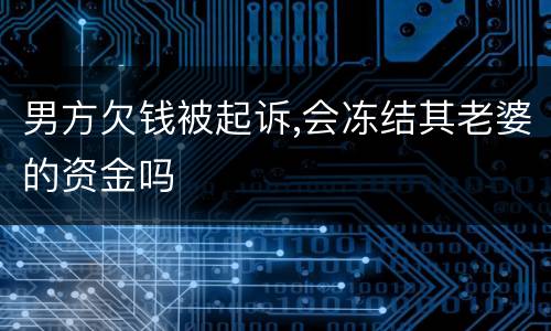 男方欠钱被起诉,会冻结其老婆的资金吗