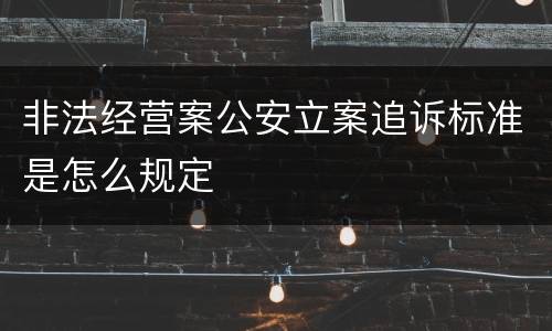 非法经营案公安立案追诉标准是怎么规定