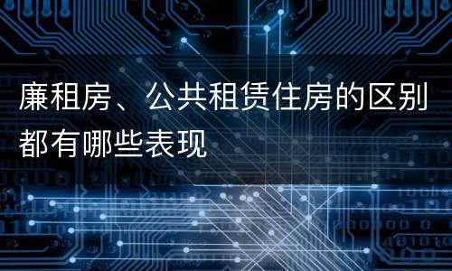 廉租房、公共租赁住房的区别都有哪些表现
