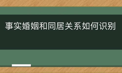 事实婚姻和同居关系如何识别