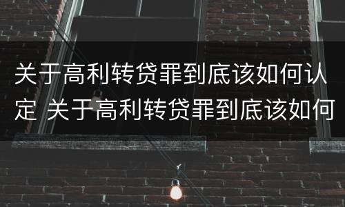 关于高利转贷罪到底该如何认定 关于高利转贷罪到底该如何认定的