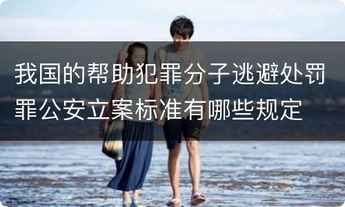 我国的帮助犯罪分子逃避处罚罪公安立案标准有哪些规定