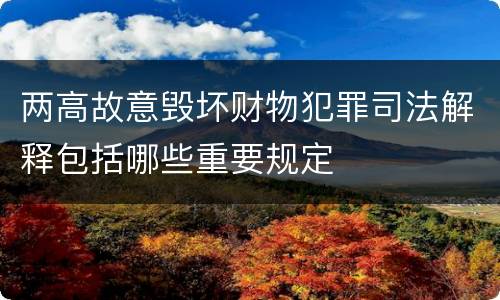 两高故意毁坏财物犯罪司法解释包括哪些重要规定