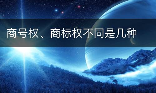 商号权、商标权不同是几种