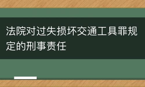 法院对过失损坏交通工具罪规定的刑事责任