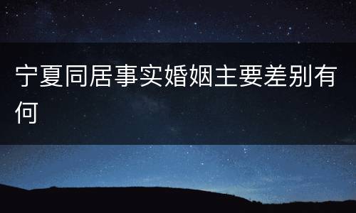 宁夏同居事实婚姻主要差别有何