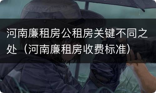 河南廉租房公租房关键不同之处（河南廉租房收费标准）