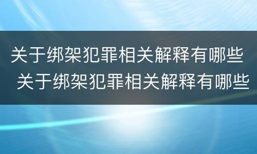 关于绑架犯罪相关解释有哪些 关于绑架犯罪相关解释有哪些规定