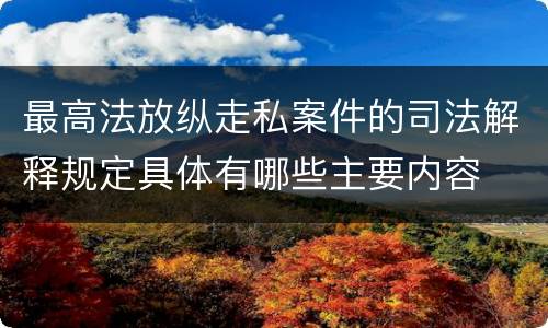 最高法放纵走私案件的司法解释规定具体有哪些主要内容