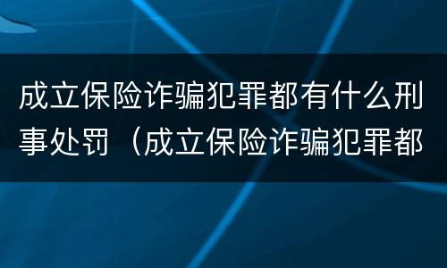成立保险诈骗犯罪都有什么刑事处罚（成立保险诈骗犯罪都有什么刑事处罚案例）
