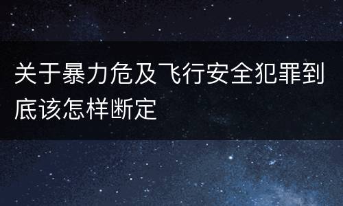 关于暴力危及飞行安全犯罪到底该怎样断定