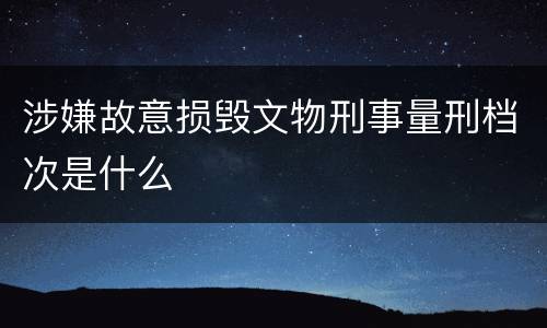 涉嫌故意损毁文物刑事量刑档次是什么