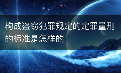 构成盗窃犯罪规定的定罪量刑的标准是怎样的