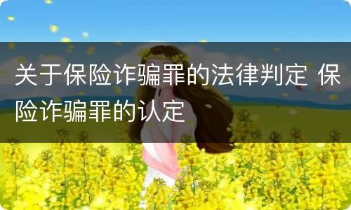 关于保险诈骗罪的法律判定 保险诈骗罪的认定