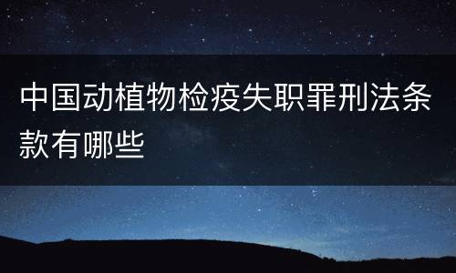中国动植物检疫失职罪刑法条款有哪些