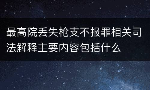 最高院丢失枪支不报罪相关司法解释主要内容包括什么