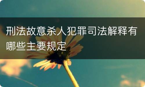 刑法故意杀人犯罪司法解释有哪些主要规定