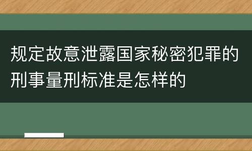规定故意泄露国家秘密犯罪的刑事量刑标准是怎样的