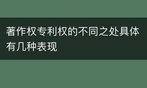 著作权专利权的不同之处具体有几种表现