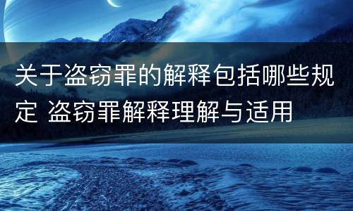 关于盗窃罪的解释包括哪些规定 盗窃罪解释理解与适用