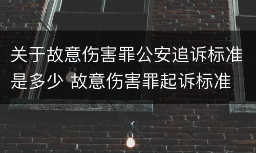 关于故意伤害罪公安追诉标准是多少 故意伤害罪起诉标准