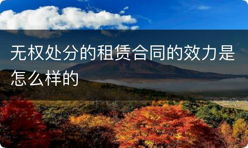 无权处分的租赁合同的效力是怎么样的