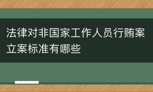 法律对非国家工作人员行贿案立案标准有哪些